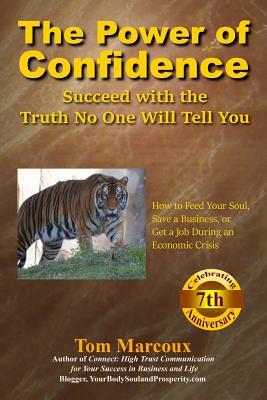 The Power of Confidence: Succeed with the Truth No One Will Tell You: How to Feed Your Soul, Save a Business, or Get a Job During an Economic Crisis (Secrets the Rich Won't Tell You)