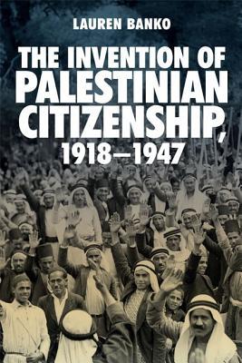 The Invention of Palestinian Citizenship, 1918-1947 (Hardcover)