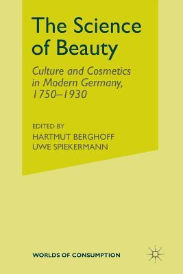 The Science of Beauty: Culture and Cosmetics in Modern Germany, 1750–1930 (Worlds of Consumption)