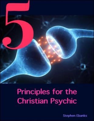 5 Principles for the Christian Psychic