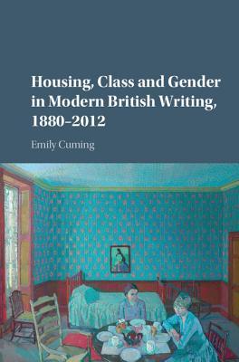 Housing, Class and Gender in Modern British Writing, 1880–2012 (Hardcover)