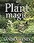 Plant Magic: A Year of Green Wisdom for Pagans & Wiccans