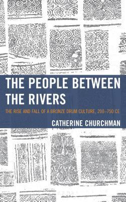 The People Between the Rivers: The Rise and Fall of a Bronze Drum Culture, 200-750 Ce (ebook)