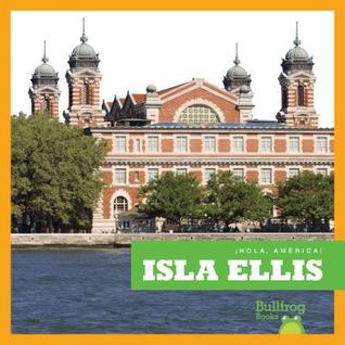 Isla Ellis (Ellis Island) (Bullfrog Books: Spanish Edition) (¡Hello, América! Hello, America!)