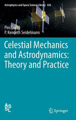 Celestial Mechanics and Astrodynamics: Theory and Practice (Astrophysics and Space Science Library, 436)