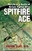 Spitfire Ace: My Life as a ...