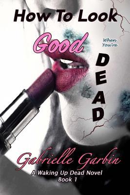 How to Look Good When You're Dead: A Waking Up Dead Novel (The Waking Up Dead Series)