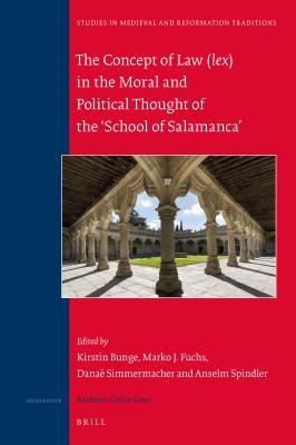 The Concept of Law (lex) in the Moral and Political Thought of the ‘School of Salamanca’ (Studies in Medieval and Reformation Traditions, 203)