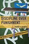 Discipline Over Punishment: Successes and Struggles with Restorative Justice in Schools (9781604603552) Discipline Over Punishment: Successes and Struggles with Restorative Justice in Schools (9781604603552)
