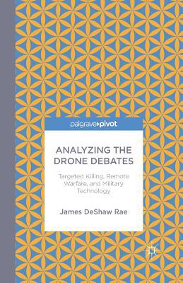 Analyzing the Drone Debates: Targeted Killing, Remote Warfare, and Military Technology
