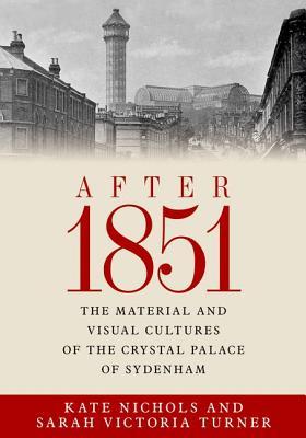 After 1851: The material and visual cultures of the Crystal Palace at Sydenham