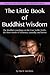 The Little Book of Buddhist Wisdom: The Four Noble Truths, causality, karma and the three marks