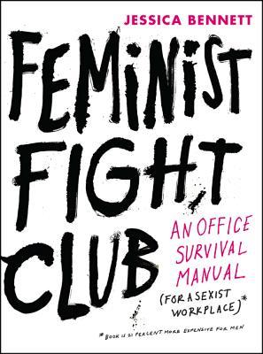 Feminist Fight Club: An Office Survival Manual for a Sexist Workplace – Named a Best Book of 2016 with Hilarious and Practical Advice for Professional Women