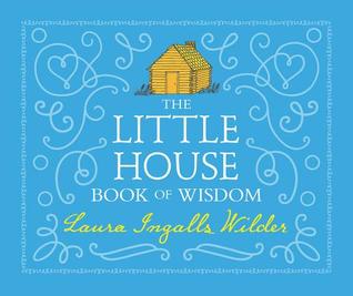 The Little House Book of Wisdom: An Illustrated Collection of Timeless Frontier Quotes for Children (Ages 8-12)