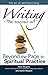 Writing—The Sacred Art: Beyond the Page to Spiritual Practice (The Art of Spiritual Living)