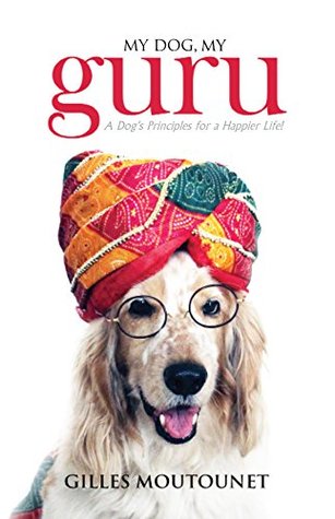 My Dog, My Guru: A Dog's Principles For A Happier Life! (Paperback)