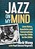 Jazz on My Mind: Liner Notes, Anecdotes and Conversations from the 1940s to the 2000s