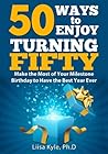 50 Ways to Enjoy Turning Fifty:   Make the Most of Your Milestone Birthday to Have the Best Year Ever