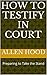 How to Testify in Court by Allen Hood
