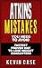 Atkins Diet: Top Atkins Mistakes you NEED to Avoid with Step by Step Strategies for the Fastest Scientifically Proven Way To Lose Weight (The Ultimate Beginners Guide©, Low Carb diet, Paleo diet)