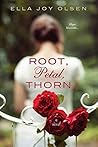 Root, Petal, Thorn by Ella Joy Olsen