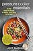 Pressure Cooker Essentials: 50 Best Pressure Cooker Recipes for Healthy, Family Meals Full of Flavor (Good Food Series)