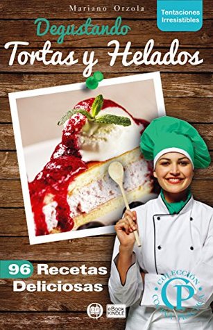 DEGUSTANDO TORTAS Y HELADOS: 96 recetas deliciosas (Colección Cocina Práctica - Tentaciones Irresistibles nº 17) (Spanish Edition)