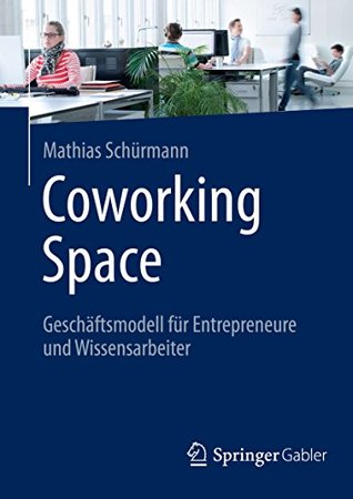Coworking Space: Geschäftsmodell für Entrepreneure und Wissensarbeiter (German Edition)