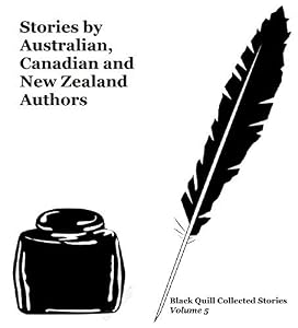 Stories by Australian, Canadian and New Zealand Authors (Black Quill Collected Stories Book 5)