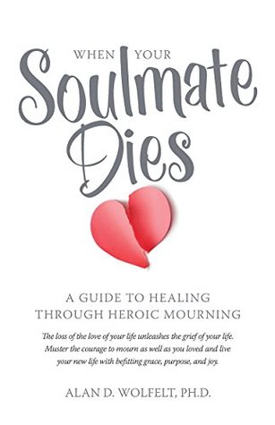 When Your Soulmate Dies: A Guide to Healing Through Heroic Mourning (Kindle Edition)
