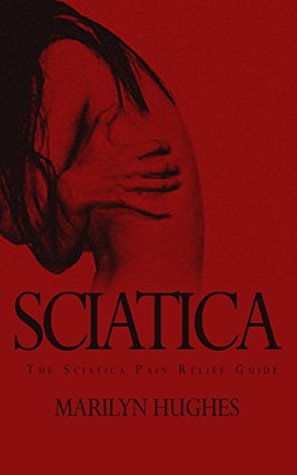 Sciatica: The Sciatica Pain Relief Guide (Sciatica Pain Relief, Understanding Sciatica, Back Pain Relief Exercises)