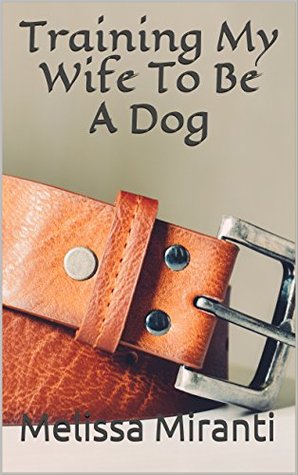 Training My Wife To Be A Dog (Kindle Edition)