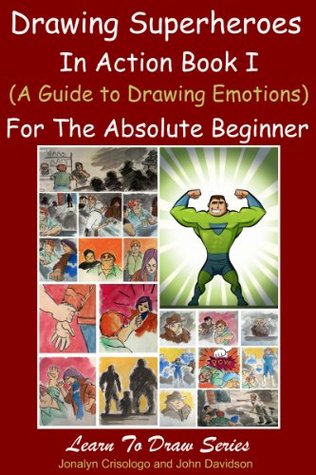 Drawing Superheroes in Action Book I (A Guide to Drawing Emotions) For the Absolute Beginner (Learn to Draw 30)