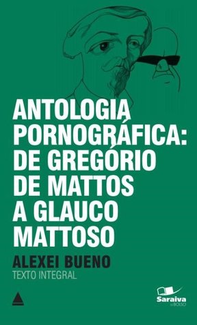 Antologia Pornográfica: De Gregório de Mattos a Glauco Mattoso (Paperback)