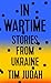 In Wartime: Stories from Ukraine