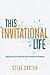 This Invitational Life: Risking Yourself to Align with God's Heartbeat for Humanity