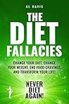 The Diet Fallacies: Change Your Diet, Change Your Weight, End Food Cravings, and Transform Your Life! The Diet Fallacies: Change Your Diet, Change Your Weight, End Food Cravings, and Transform Your Life!