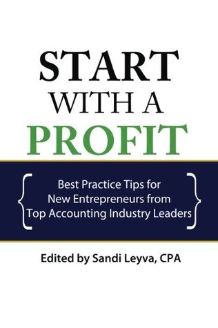 Start with a Profit: Best Practice Tips for New Entrepreneurs from Top Accounting Industry Leaders (Paperback)