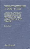 The Oyo Empire, c.1600-c.1836: A West African Imperialism in the Era of the Atlantic Slave Trade (Oxford Studies in African Affairs)