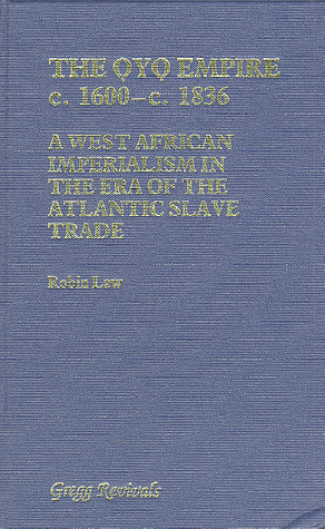 The Oyo Empire, c.1600-c.1836: A West African Imperialism in the Era of the Atlantic Slave Trade (Oxford Studies in African Affairs)