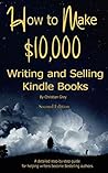 How to Make $10,000 Writing and Selling Kindle Books: A detailed step-by-step guide for helping writers become Bestselling authors How to Make $10,000 Writing and Selling Kindle Books: A detailed step-by-step guide for helping writers become Bestselling authors