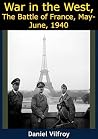 War in the West, The Battle of France, May-June, 1940 War in the West, The Battle of France, May-June, 1940