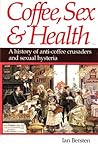 Coffee, Sex & Health: A History of Anti-Coffee Crusaders and Sexual Hysteria Coffee, Sex & Health: A History of Anti-Coffee Crusaders and Sexual Hysteria