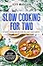 Slow Cooking For Two: 25 Slow Cooker Recipes For You And Your Sweetie