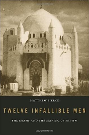 Twelve Infallible Men: The Imams and the Making of Shi’ism