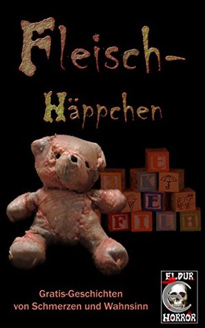Fleisch-Häppchen: Gratis-Geschichten von Schmerz und Wahnsinn (Kindle Edition)