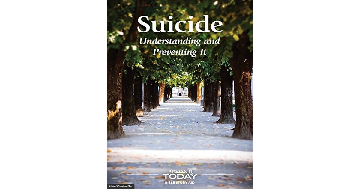 Suicide Understanding and Preventing It Beyond Today Bible Study Aid by United Church of God Suicide Understanding and Preventing It Beyond Today Bible Study Aid by United Church of God