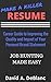 RESUME: How To Write a Resume. The Ultimate Guide to Writing a Resume and Cover Letter That Will Get You Hired