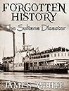 Forgotten History: The Sultana Disaster Forgotten History: The Sultana Disaster