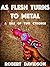 As Flesh Turns To Metal: A ...